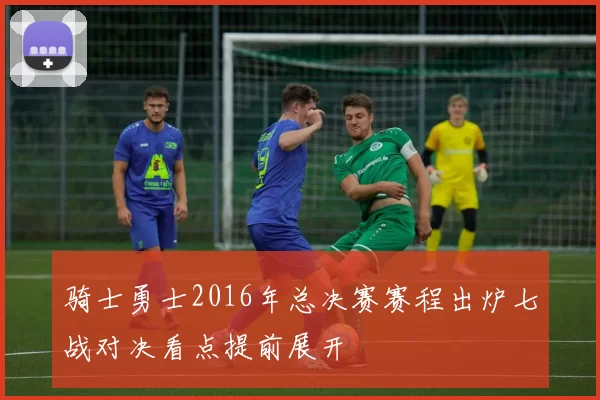 骑士勇士2016年总决赛赛程出炉七战对决看点提前展开