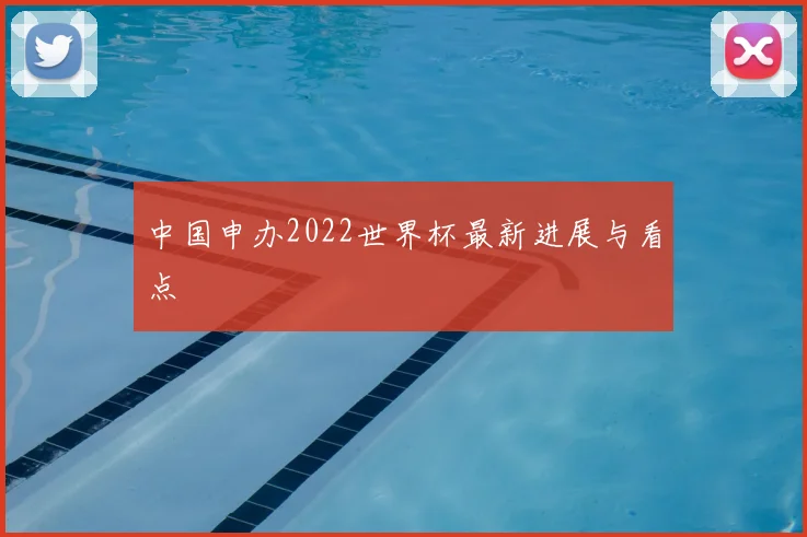 中国申办2022世界杯最新进展与看点